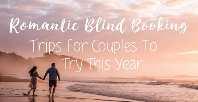 Romantic Blind Booking Trips for Couples to Try This Year